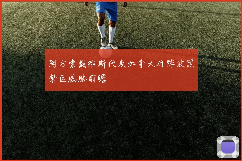 阿方索戴维斯代表加拿大对阵波黑禁区威胁前瞻