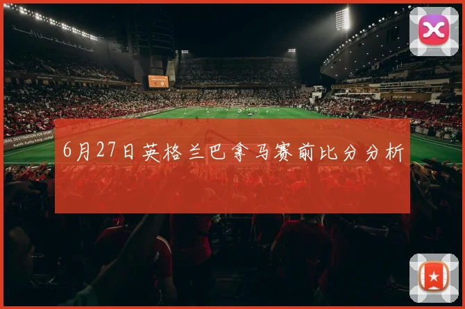 6月27日英格兰巴拿马赛前比分分析